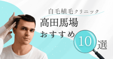 高田馬場の自毛植毛クリニックおすすめ10選【後悔しない選び方も徹底解説】